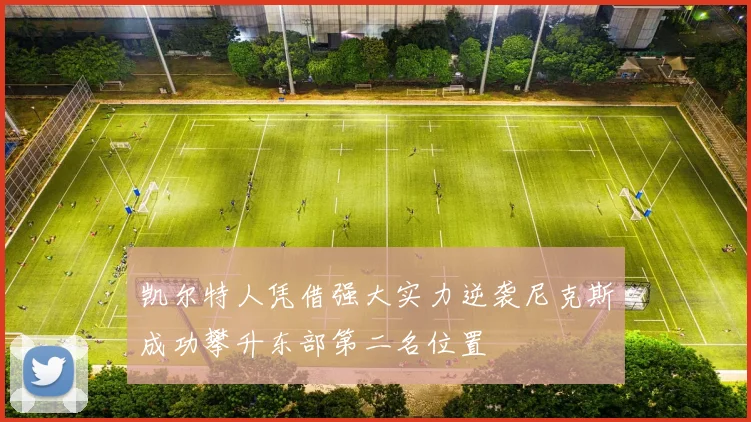 凯尔特人凭借强大实力逆袭尼克斯成功攀升东部第二名位置