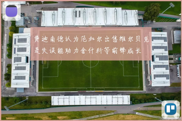 费迪南德认为范加尔出售维尔贝克是失误能助力舍什科等前锋成长