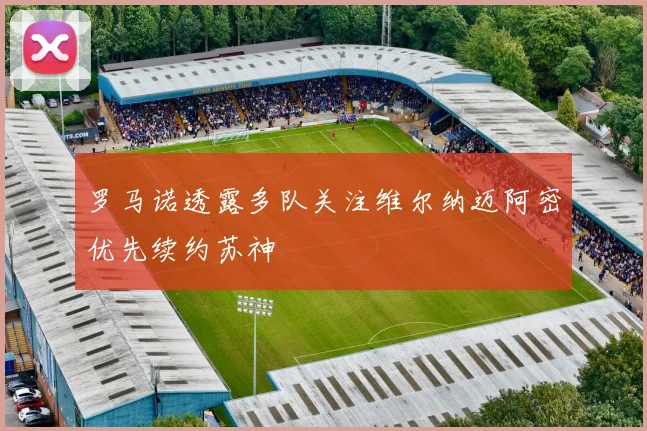 罗马诺透露多队关注维尔纳迈阿密优先续约苏神