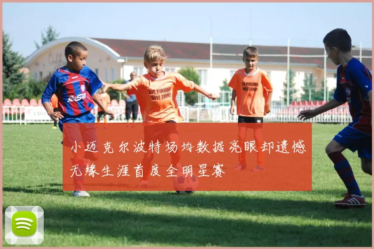 小迈克尔波特场均数据亮眼却遗憾无缘生涯首度全明星赛